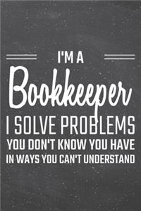 I'm a Bookkeeper I Solve Problems You Don't Know You Have