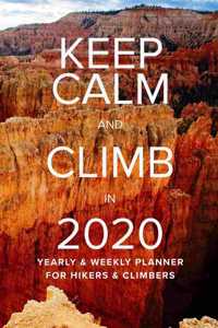 Keep Calm And Climb 2020 Yearly And Weekly Planner For Hikers And Climbers