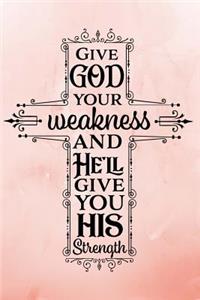 Give God Your Weakness And He'll Give You His Strength