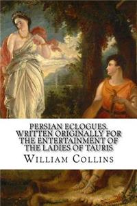 Persian eclogues. Written originally for the entertainment of the ladies of Tauris