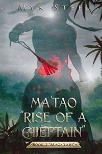 Ma'tao Rise Of A Chieftain Book 2 Maga'lahi