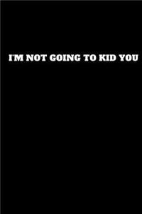 I'm Not Going to Kid You