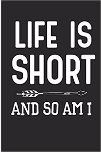Life Is Short and So Am I