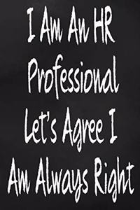 I Am An HR Professional Let's Agree I Am Always Right