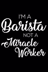 I'm a Barista Not a Miracle Worker