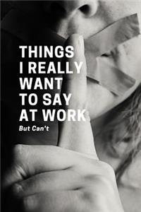 Things I Really Want to Say at Work But Can't