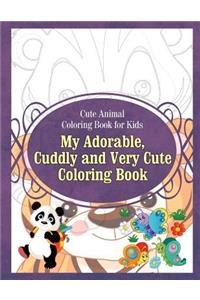 Cute Animal Coloring Book for Kids My Adorable, Cuddly and Very Cute Coloring Bo