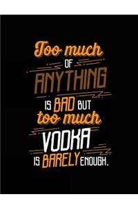 Too Much Of Anything Is Bad But Too Much Vodka Is Barely Enough.