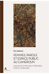 Femmes, Parole Et Espace Public Au Cameroun: Analyse de Textes Des Littératures Écrite Et Populaire