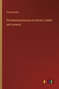Die Naturanschauung von Darwin, Goethe und Lamarck