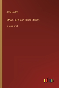 Moon-Face, and Other Stories