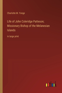 Life of John Coleridge Patteson; Missionary Bishop of the Melanesian Islands: in large print