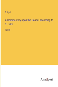 Commentary upon the Gospel according to S. Luke