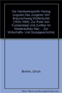 Die Handwerkspolitik Herzog Augusts Des Jungeren Von Braunschweig-Wolfenbuttel (1635-1666)