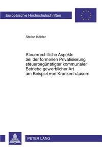 Steuerrechtliche Aspekte Bei Der Formellen Privatisierung Steuerbeguenstigter Kommunaler Betriebe Gewerblicher Art Am Beispiel Von Krankenhaeusern