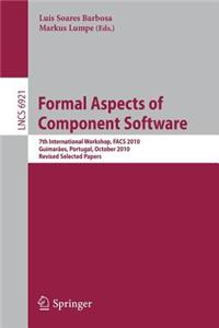 Formal Aspects of Component Software: 7th International Workshop, Facs 2010, Guimarães, Portugal, October 14-16, 2010, Revised Selected Papers