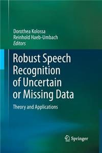 Robust Speech Recognition of Uncertain or Missing Data