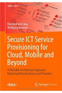 Secure Ict Service Provisioning for Cloud, Mobile and Beyond: A Workable Architectural Approach Balancing Between Buyers and Providers