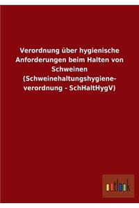 Verordnung über hygienische Anforderungen beim Halten von Schweinen (Schweinehaltungshygiene- verordnung - SchHaltHygV)