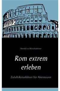 Rom extrem erleben