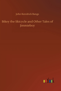 Bikey the Skicycle and Other Tales of Jimmieboy