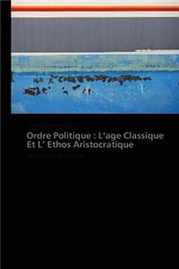 Ordre Politique: L Age Classique Et L Ethos Aristocratique