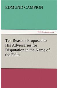 Ten Reasons Proposed to His Adversaries for Disputation in the Name of the Faith