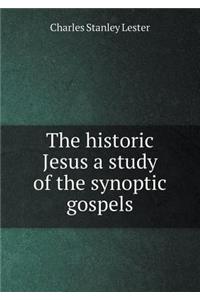 The historic Jesus a study of the synoptic gospels