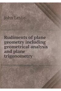 Rudiments of Plane Geometry Including Geometrical Analysis and Plane Trigonometry