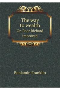 The Way to Wealth Or, Poor Richard Improved