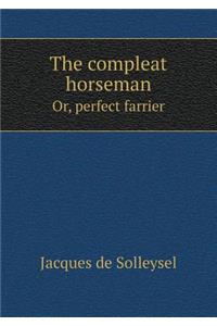 The Compleat Horseman Or, Perfect Farrier