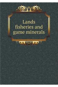 Lands Fisheries and Game Minerals