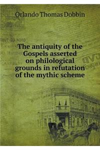 The Antiquity of the Gospels Asserted on Philological Grounds in Refutation of the Mythic Scheme