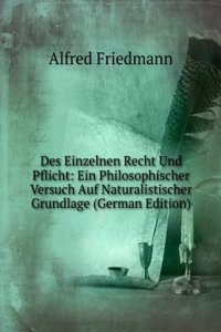 Des Einzelnen Recht Und Pflicht: Ein Philosophischer Versuch Auf Naturalistischer Grundlage (German Edition)
