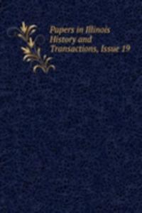 Papers in Illinois History and Transactions, Issue 19