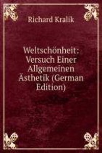 Weltschonheit: Versuch Einer Allgemeinen Asthetik (German Edition)