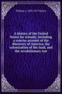 history of the United States for schools; including a concise account of the discovery of America, the colonization of the land, and the revolutionary war