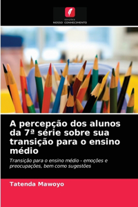 A percepção dos alunos da 7a série sobre sua transição para o ensino médio
