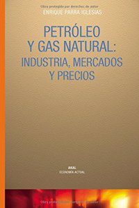 Petroleo y gas natural : industria, mercados y precios