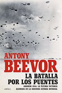 La batalla por los puentes: Arnhem 1944. La ultima victoria alemana en la segunda guerra mundial