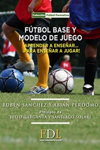 Futbol base y modelo de juego: Aprender a ensenar, para ensenar a jugar