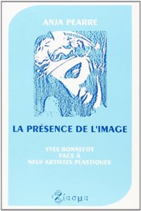 LA Presence De L'Image: Yves Bonnefoy Face a Neuf Artistes Plastiques (Chiasma, 1)