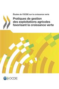 Études de l'OCDE sur la croissance verte Pratiques de gestion des exploitations agricoles favorisant la croissance verte