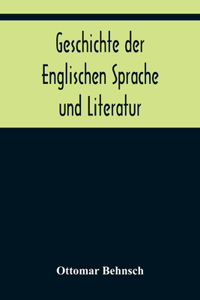 Geschichte der Englischen Sprache und Literatur; von den ältesten Zeiten bis zur Einführung der Buchdruckerkunst