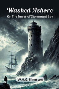 Washed Ashore Or, The Tower of Stormount Bay
