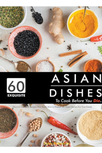 60 Exquisite Asian Dishes to Cook Before You Die