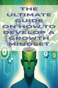 Ultimate Guide on How To Develop a Growth Mindset