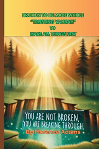 Broken To Be Made Whole