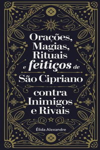 Orações, Magias, Rituais e Feitiços de São Cipriano Contra Inimigos e Rivais