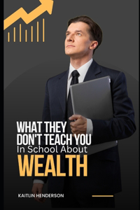 What They Don't Teach You In School About Wealth